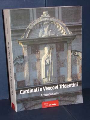 Armando Costa – Cardinali e Vescovi Tridentini – Vita Tridentina – 2014 (978-8895060323) - Religione - Libreria del novecento