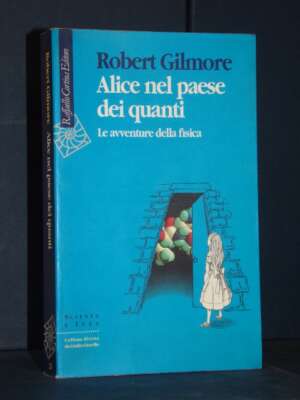 Robert Gilmore – Alice nel paese dei quanti – Raffaello Cortina / Scienza e Idee 23 – 1997 - Scienze / Matematica / Geog - L…