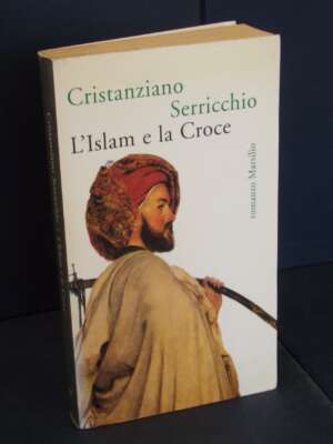 Cristanziano Serricchio – L’Islam e la Croce – Marsilio – Prima ed., 2002 (978-8831779081) - Letteratura Italiana - Narrativ…