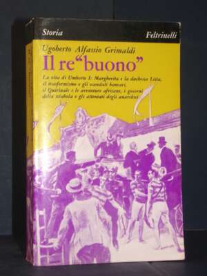 Alfassio Grimaldi – Il re buono. La vita di Umberto Primo – Storia Feltrinelli – 1971 - Biografie - Libreria del novecento