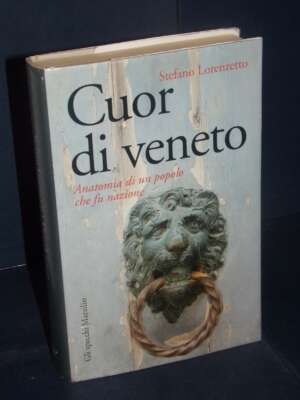 Stefano Lorenzetto – Cuor di veneto. Anatomia di un popolo che fu nazione – Marsilio – 2010 - Giornalismo - Libreria del nov…
