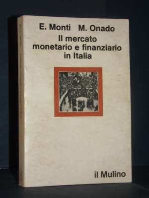 E. Monti, M. Onado – Il mercato monetario e finanziario in Italia – Il Mulino – 1982 - Economia - Libreria del novecento