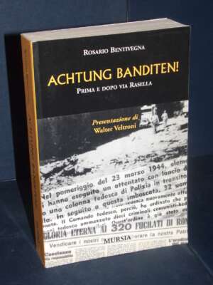 Rosario Bentivegna – Achtung banditen! Prima e dopo via Rasella – Mursia – 2007 - Storia - Libreria del novecento