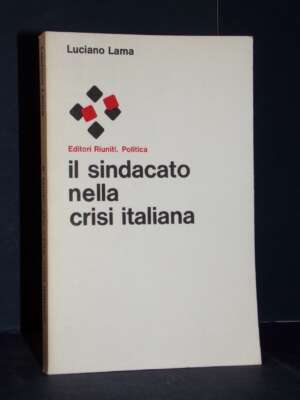Luciano Lama – Il sindacato nella crisi italiana – Editori Riuniti / P 2 – Prima ed., 1977 - Economia - Libreria del novecen…