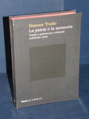 Simona Troilo – La patria e la memoria – Electa per le Belle Arti – 2005 (978-8837040314) - Arte - Libreria del novecento