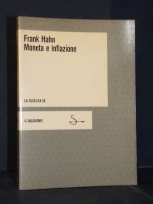 Frank Hahn – Moneta e inflazione – Il Saggiatore / La Cultura 20 – Prima ed., 1984 - Economia - Libreria del novecento