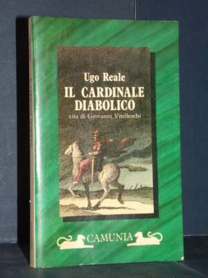Ugo Reale – Il Cardinale diabolico. Vita di Giovanni Vitelleschi – Camunia – Prima ed., 1991 - Biografie - Libreria del nove…