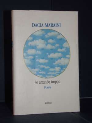 Dacia Maraini – Se amando troppo. Poesie 1966-1998 – Rizzoli – Prima ed., 1998 - Poesia - Libreria del novecento