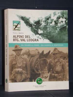 Manuel Grotto – Alpini del BTG. Val Leogra (Dal Pasubio… al Montenegro) – ANA / Vicenza – 2013 - Storia - Libreria del novec…