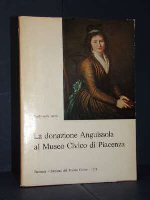 Ferdinando Arisi – La donazione Anguissola al Museo Civico di Piacenza – 1974 - Arte - Libreria del novecento