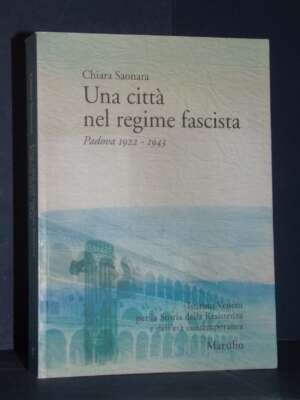 Chiara Saonara – Una città nel regime fascista. Padova 1922-1943 – Marsilio – 2011 - Politica - Libreria del novecento