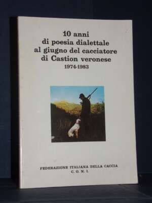 10 anni di poesia dialettale al giugno del cacciatore di Castion veronese 1974-1983 - Poesia - Libreria del novecento
