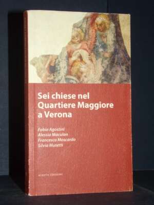 Agostini e AAVV – Sei chiese nel Quartiere Maggiore a Verona – Scripta – 2016 - Guide / Viaggi - Libreria del novecento