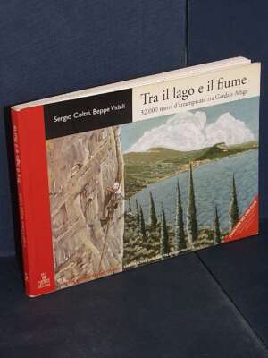 Coltri, Vidali – Tra il lago e il fiume. 32.000 metri d’arrampicata tra Garda e Adige – Cierre – 2007 - Sport / Motori / Cac…