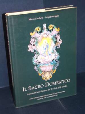 Cecchelli, Samoggia – Il Sacro Domestico. Acquasantiere italiane… – SIACA, Cento (Ferrara) – 1999 - Antiquariato Armi Orefic…