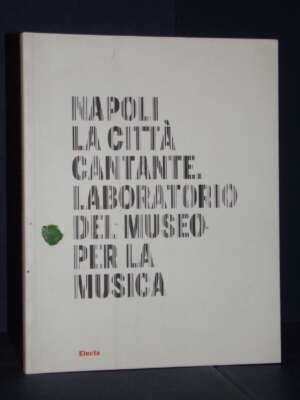 Napoli, la Città Cantante. Laboratorio del Museo per la musica – Electa – 2009 (978-8837072797) - Musica - Libreria del nove…