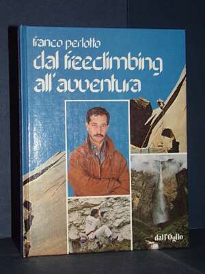 Franco Perlotto – Dal freeclimbing all’avventura – Dall’Oglio / Exploits – 1985 - Guide / Viaggi - Libreria del novecento