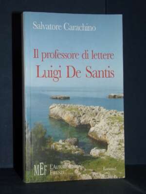 Salvatore Carachino – Il professore di lettere Luigi De Santis – MEF L’Autore Libri Firenze – 2006 - Biografie - Libreria de…