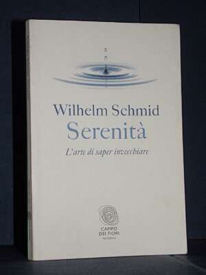 Wilhelm Schmid – Serenità. L’arte di saper invecchiare – Fazi – 2015 (978-8876256806) - Filosofia - Libreria del novecento
