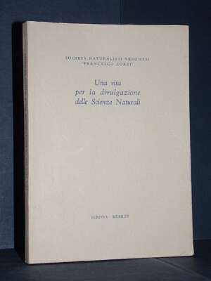 Naturalisti Veronesi – Francesco Zorzi: Una vita per la divulgazione delle Scienze Naturali – Verona – 1965 - Scienze / Mate…