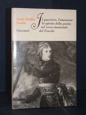 Carlo Emilio Gadda – Il guerriero, l’amazzone… del Foscolo – Garzanti – Prima ed., 1967 - Letteratura Italiana - Narrativa -…