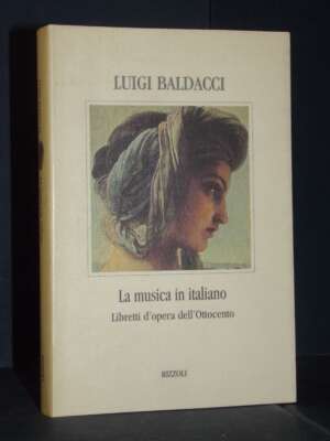 Luigi Baldacci – La musica in italiano. Libretti d’opera dell’Ottocento – Rizzoli – Prima ed., 1997 - Musica - Libreria del…