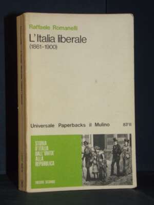 Raffaele Romanelli – L’Italia liberale (1861-1900) – Il Mulino / UP 87-II – 1979 - Politica italiana - Libreria del novecento