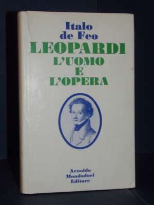Italo de Feo – Leopardi. L’uomo e l’opera – Mondadori – Prima ed., 1972 - Biografie - Libreria del novecento