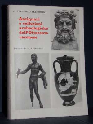 Marchini – Antiquari e collezioni archeologiche dell’Ottocento veronese – Vita Veronese – 1972 - Antiquariato Armi Oreficeri…