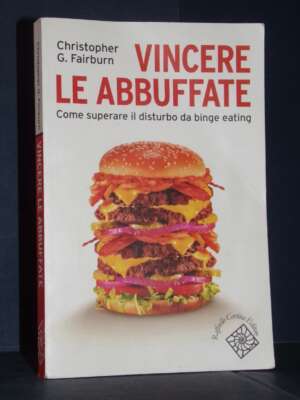 Fairburn – Vincere le abbuffate. Come superare il disturbo da binge eating – Raffaello Cortina – 2018 - Cucina / Diete / Eno…