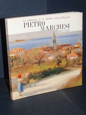 Società Istriana – La pittura e il tempo dell’istriano Pietro Marchesi (1862-1929) – Trieste – 2000 - Arte - Libreria del no…