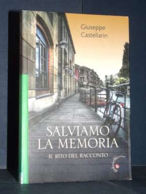 Giuseppe Castellarin – Salviamo la memoria. Il rito del racconto – Gabrielli – 2011 (978-8860991294) - Letteratura Italiana…