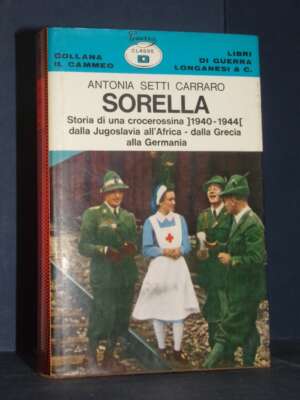 Antonia Setti Carraro – Sorella. Storia di una crocerossina – Longanesi / Il Cammeo 280 – 1972 - Biografie - Libreria del no…