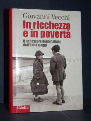 Giovanni Vecchi – In ricchezza e in povertà – Il Mulino – 2011 (978-8815149305) - Economia - Libreria del novecento