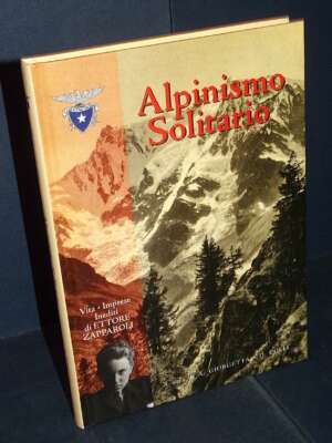 Ettore Zapparoli – Alpinismo Solitario – Club Alpino Italiano – Prima ed., 2011 (978-8879820448) - Biografie - Libreria del…