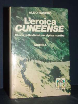 Aldo Rasero – L’eroica Cuneense – Mursia / Uomini e armi 8 – 1985 - Storia - Libreria del novecento