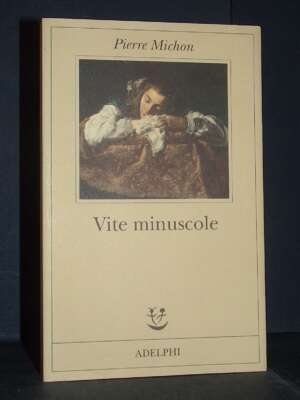 Pierre Michon – Vite minuscole – Adelphi / Fabula 308 – 2017 - Letteratura straniera - Narrativa - Libreria del novecento