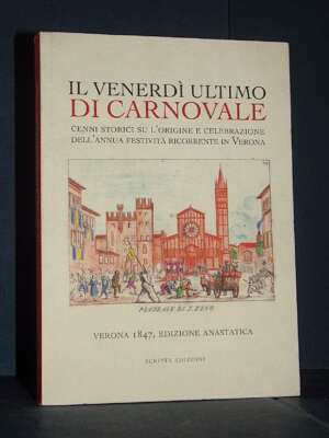 AAVV – Il venerdì ultimo di Carnovale. Cenni storici… in Verona (1847) – Scripta – 2011 - Verona e provincia - Libreria del…