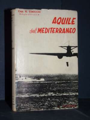 Cap. Giuseppe Cimicchi – Aquile sul Mediterraneo – Ardita, Roma – 1963 - Biografie - Libreria del novecento