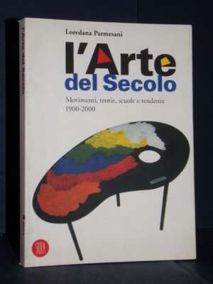Loredana Parmesani – L’Arte del Secolo. Movimenti, teorie, scuole e tendenze 1900-2000 – Skira – 2003 - Arte - Libreria del…