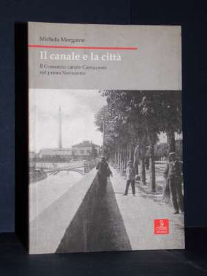 Michela Morgante – Il canale e la città – Cierre / Nordest Nuova Serie 37 – 2006 - Verona e provincia - Libreria del novecen…
