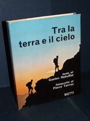 Gaston Rébuffat, Pierre Tairraz – Tra la terra e il cielo – Bietti – 1965 - Sport / Motori / Caccia Pesca - Libreria del nov…