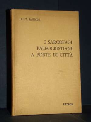 Rina Sansoni – I sarcofagi paleocristiani a porte di città – Pàtron / Studi antichità cristiane 4 – 1969 - Archeologia / Civ…