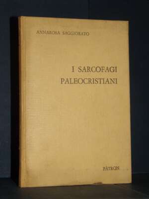Annarosa Saggiorato – I sarcofagi paleocristiani con scene di Passione – Pàtron / antichità cristiane 1 – 1968 - Archeologia…
