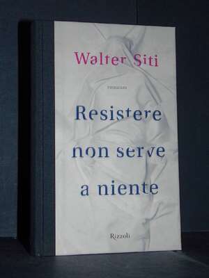 Walter Siti – Resistere non serve a niente – Rizzoli / La Scala – 2013 - Letteratura straniera - Narrativa - Libreria del no…