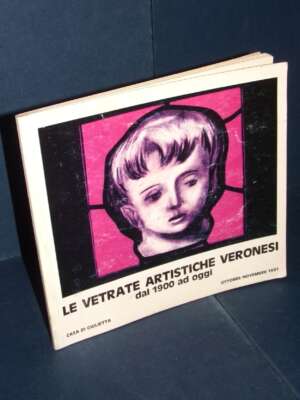 Mostra Casa di Giulietta – Le vetrate artistiche veronesi dal 1900 ad oggi – Verona – 1981 - Arte - Libreria del novecento