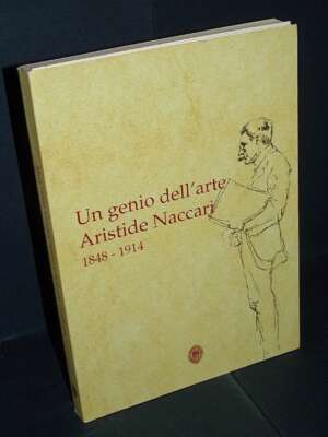 Marangon, Piva – Un genio dell’arte: Atistide Naccari 1848-1914 – Chioggia – 2014 - Arte - Libreria del novecento