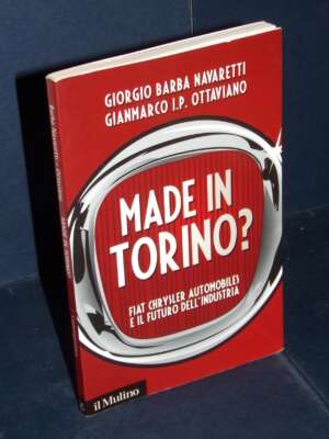 Barba Navaretti, Ottaviano – Made in Torino? Fiat Chrysler Automobiles e il futuro… – Il Mulino – 2014 - Economia - Libreria…