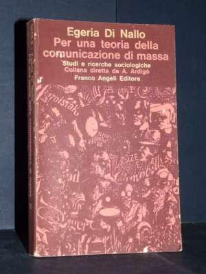 Egeria Di Nallo – Per una teoria della comunicazione di massa – Franco Angeli / 1670.2 – 1977 - Società / Sociologia / Media…
