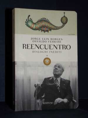 Borges, Ferrari – Dialoghi 4: Reencuentro (Dialoghi inediti) – Bompiani / IGT 1167 – 2011 - Critica letteraria Linguistica -…